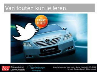 Van fouten kun je leren




  Couwenbergh     Praktischaan de slag met… Social Media 22-05-2012
  Communiceert                    Herman Couwenbergh @Hermaniak
 