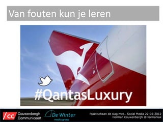 Van fouten kun je leren




  Couwenbergh     Praktischaan de slag met… Social Media 22-05-2012
  Communiceert                    Herman Couwenbergh @Hermaniak
 