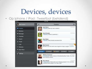Devices, devices
• Op iphone / iPad : Tweetbot (betalend)

 