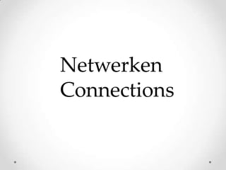 Netwerken
Connections

 