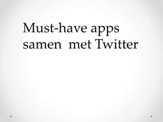 Must-have apps
samen met Twitter

 