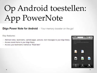Op Android toestellen:
App PowerNote

 