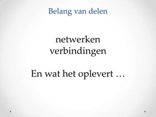 Belang van delen

netwerken
verbindingen

En wat het oplevert …

 