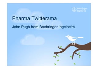 Pharma Twitterama
John Pugh from Boehringer Ingelheim
 