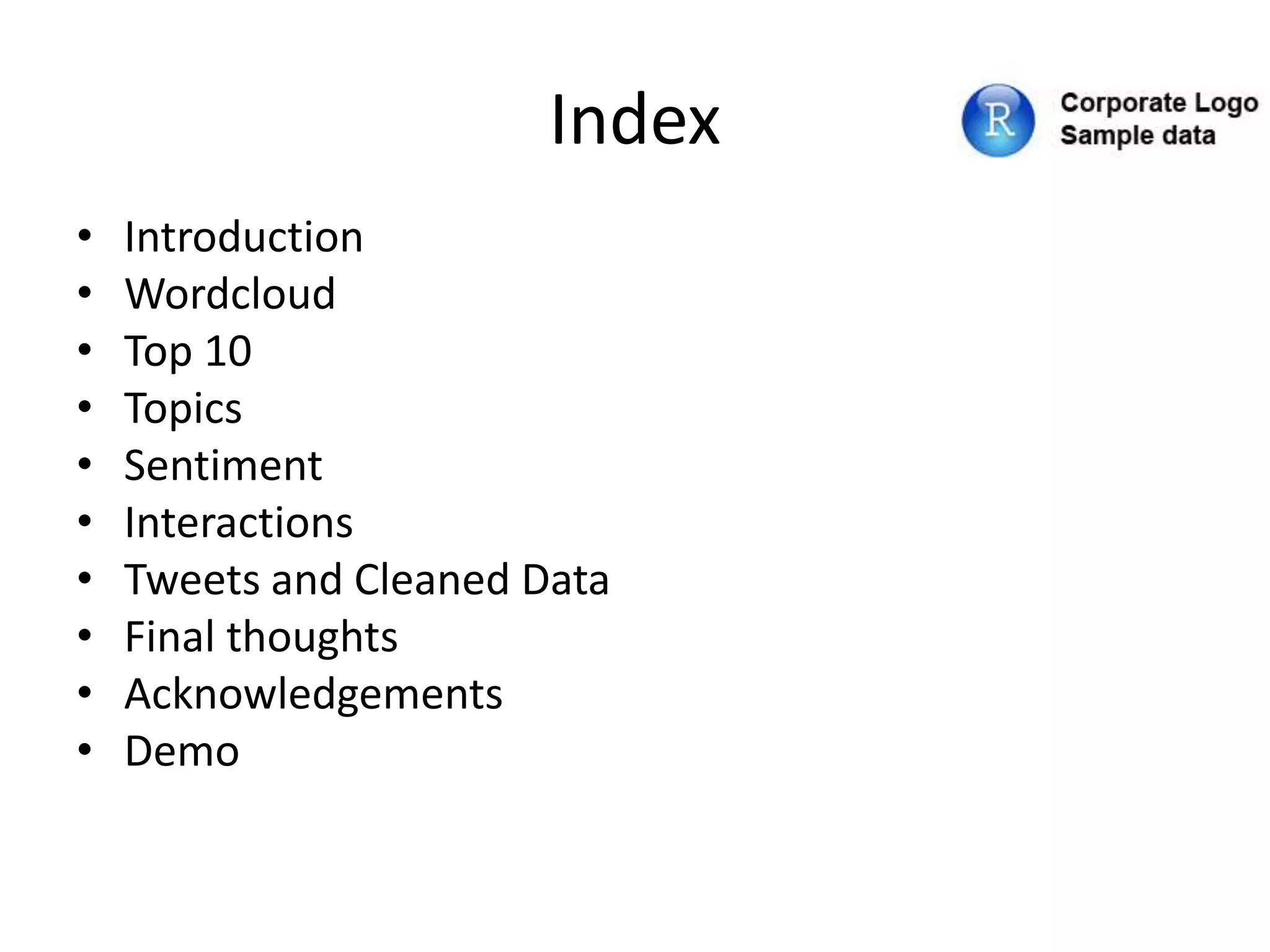 Index
• Introduction
• Wordcloud
• Top 10
• Topics
• Sentiment
• Interactions
• Tweets and Cleaned Data
• Final thoughts
• Acknowledgements
• Demo
 