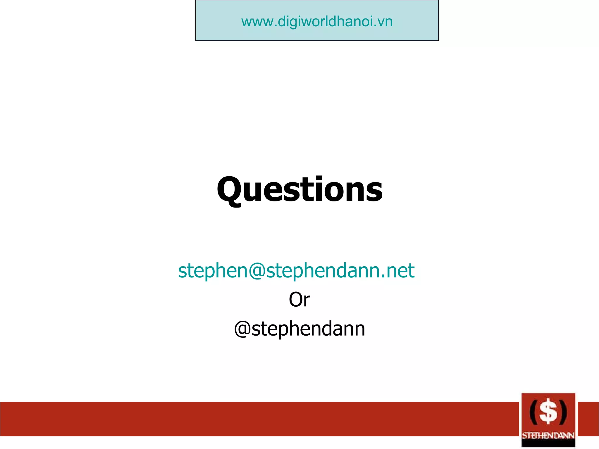 Questions [email_address]   Or @stephendann www.digiworldhanoi.vn 