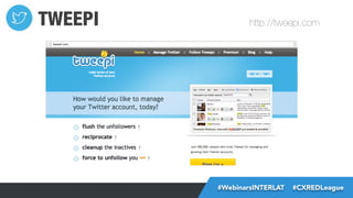 TWEEPI

http://tweepi.com

#FormaciónEBusiness
#WebinarsINTERLAT  #CXREDLeague

 