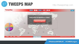 TWEEPS MAP

http://tweepsmap.com

#FormaciónEBusiness
#WebinarsINTERLAT  #CXREDLeague

 