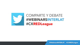 COMPARTE Y DEBATE
#WEBINARSINTERLAT
#CXREDLeague


#FormaciónEBusiness
#WebinarsINTERLAT  #CXREDLeague

 