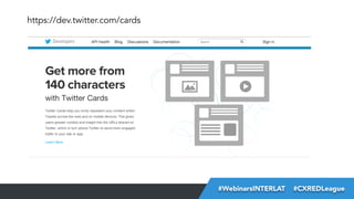 https://dev.twitter.com/cards

#FormaciónEBusiness
#WebinarsINTERLAT  #CXREDLeague

 