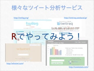 http://twilog.org/   http://twitraq.userlocal.jp/




    R

http://whotwi.com/
                                 http://tweetstats.com/
 