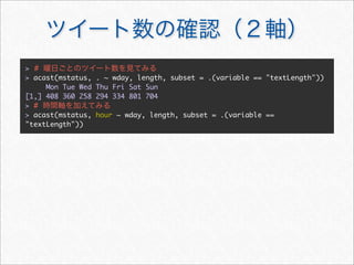 > #
> acast(mstatus,   . ~ wday, length, subset = .(variable == "textLength"))
     Mon Tue Wed   Thu Fri Sat Sun
[1,] 408 360 258   294 334 801 704
> #
> acast(mstatus,   hour ~ wday, length, subset = .(variable ==
"textLength"))
 
