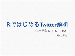 R       Twitter
    R      2011 (2011/11/26)
                  @a_bicky
 