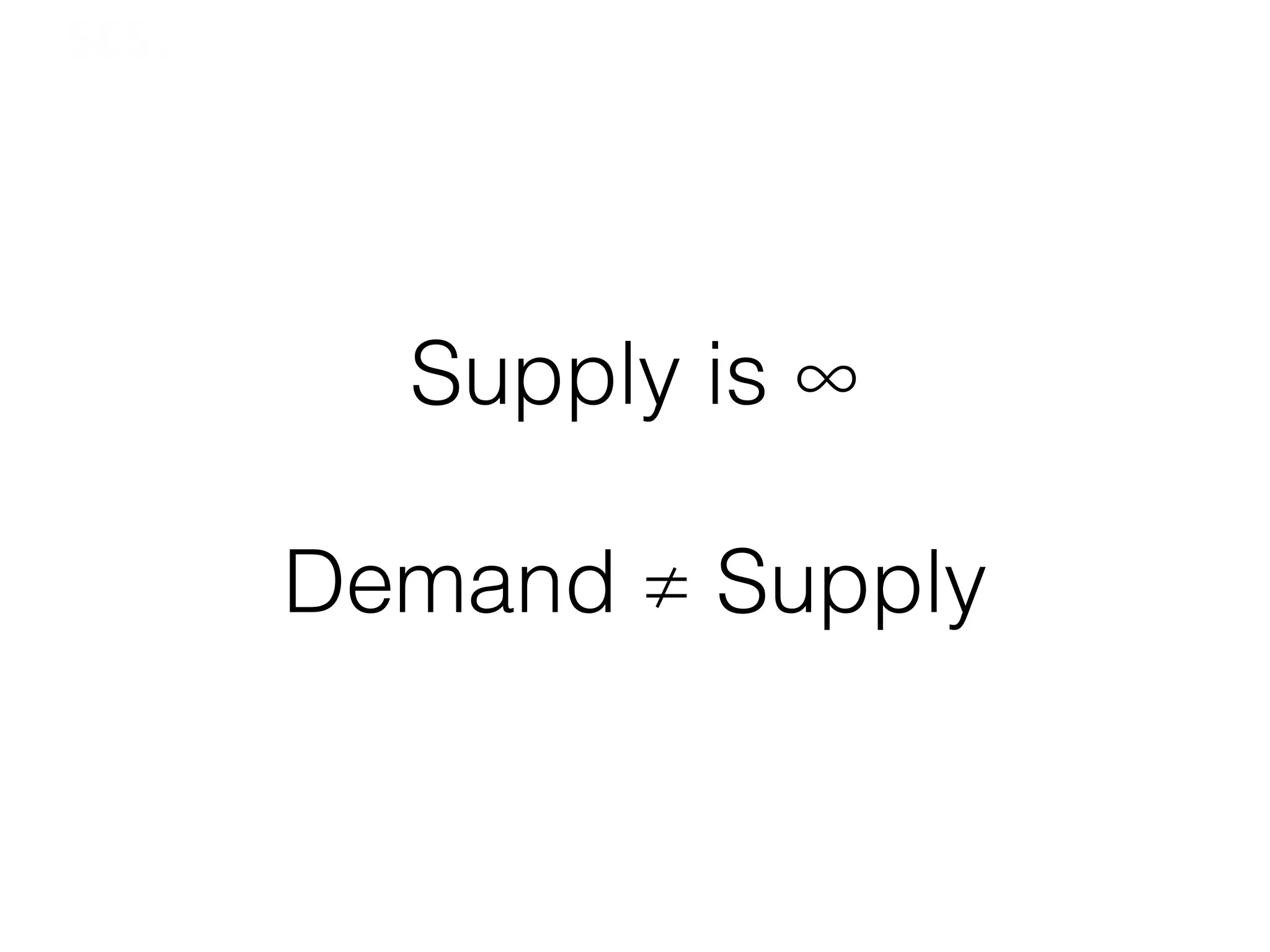 London	
  |	
  10–13	
  February	
  2014	
  |	
  #SESLON	
  |	
  @SESConf	
  	
  
Supply is ∞
!
Demand ≠ Supply
 