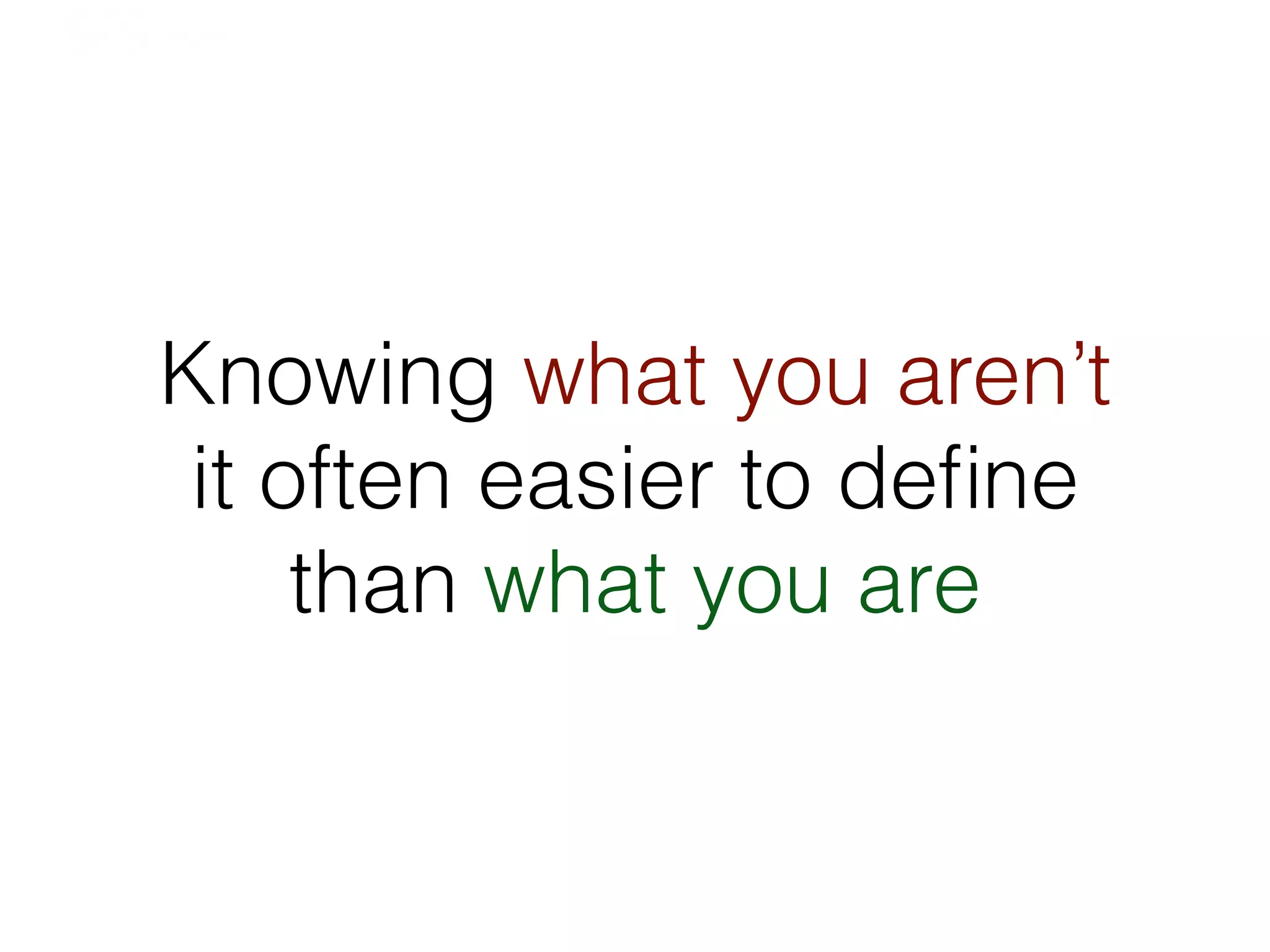 Knowing what you aren’t
it often easier to deﬁne
than what you are
London	
  |	
  10–13	
  February	
  2014	
  |	
  #SESLON	
  |	
  @SESConf	
  	
  
 