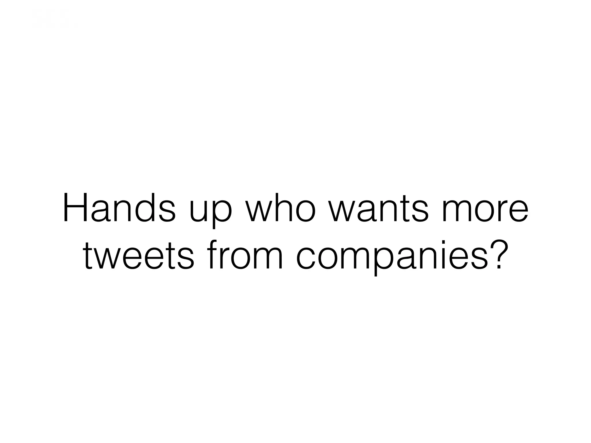 London	
  |	
  10–13	
  February	
  2014	
  |	
  #SESLON	
  |	
  @SESConf	
  	
  
Hands up who wants more
tweets from companies?
 