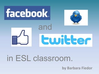 and


in ESL classroom.
              by Barbara Fiedor
 