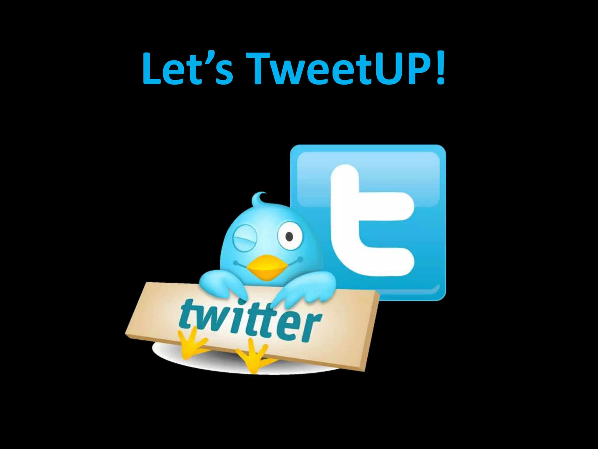 Let’s TweetUP!
 