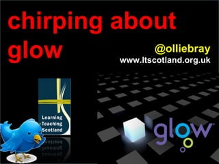chirping about glow @olliebray www.l tscotland.org.uk 