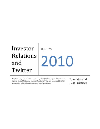 Investor                              March 24

Relations
and
Twitter
                                      2010
The following document is a summary of a Q4 Whitepaper: “The Current
State of Social Media and Investor Relations”. You can download the full
                                                                           Examples and
whitepaper at http://q4websystems.com/Whitepaper                           Best Practices
 