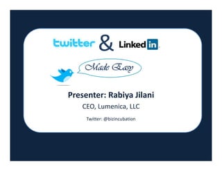 & 
        Made Easy
                     




    Presenter: Rabiya Jilani 
        CEO, Lumenica, LLC  
                     

         Twitter: @bizincubation 
 