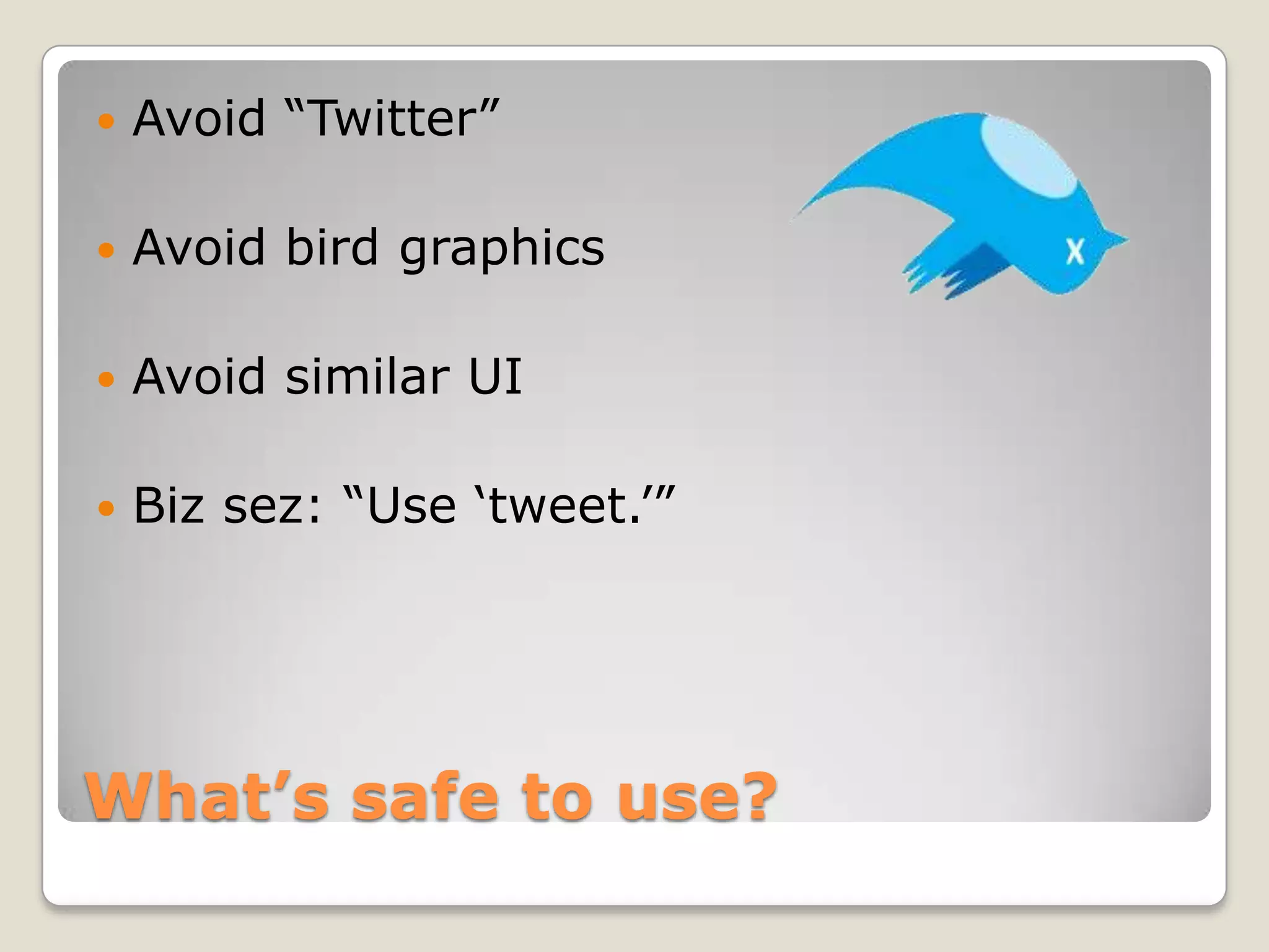 What’s safe to use?Avoid “Twitter”Avoid bird graphicsAvoid similar UIBiz sez: “Use ‘tweet.’”