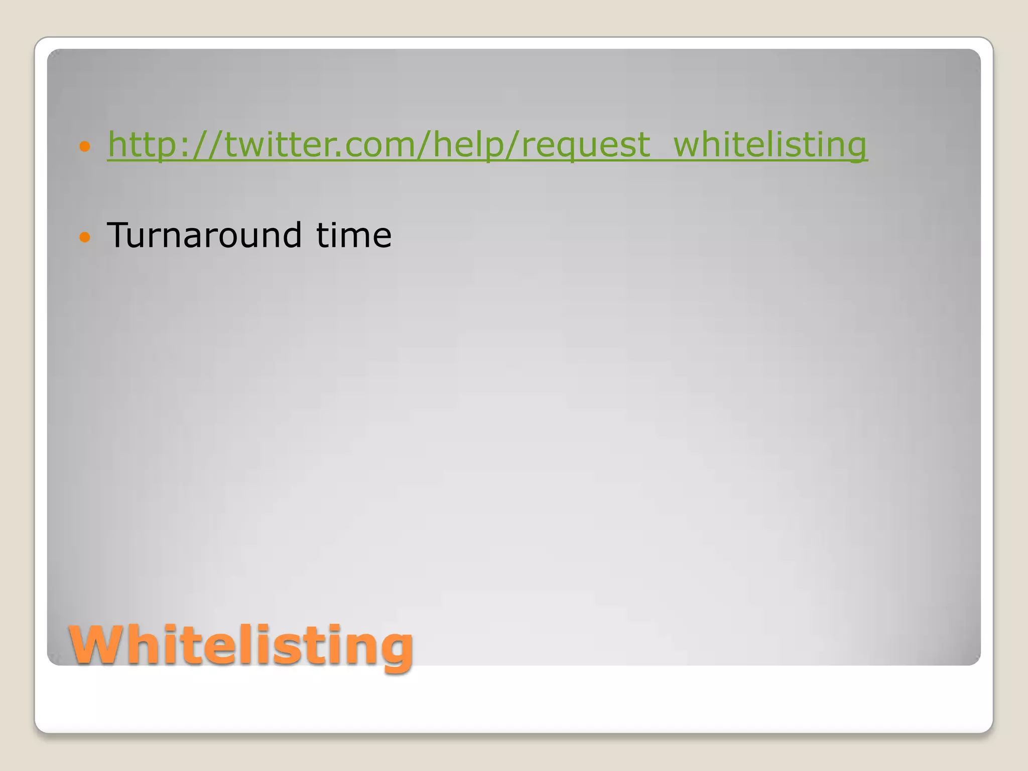 Whitelistinghttp://twitter.com/help/request_whitelistingTurnaround time