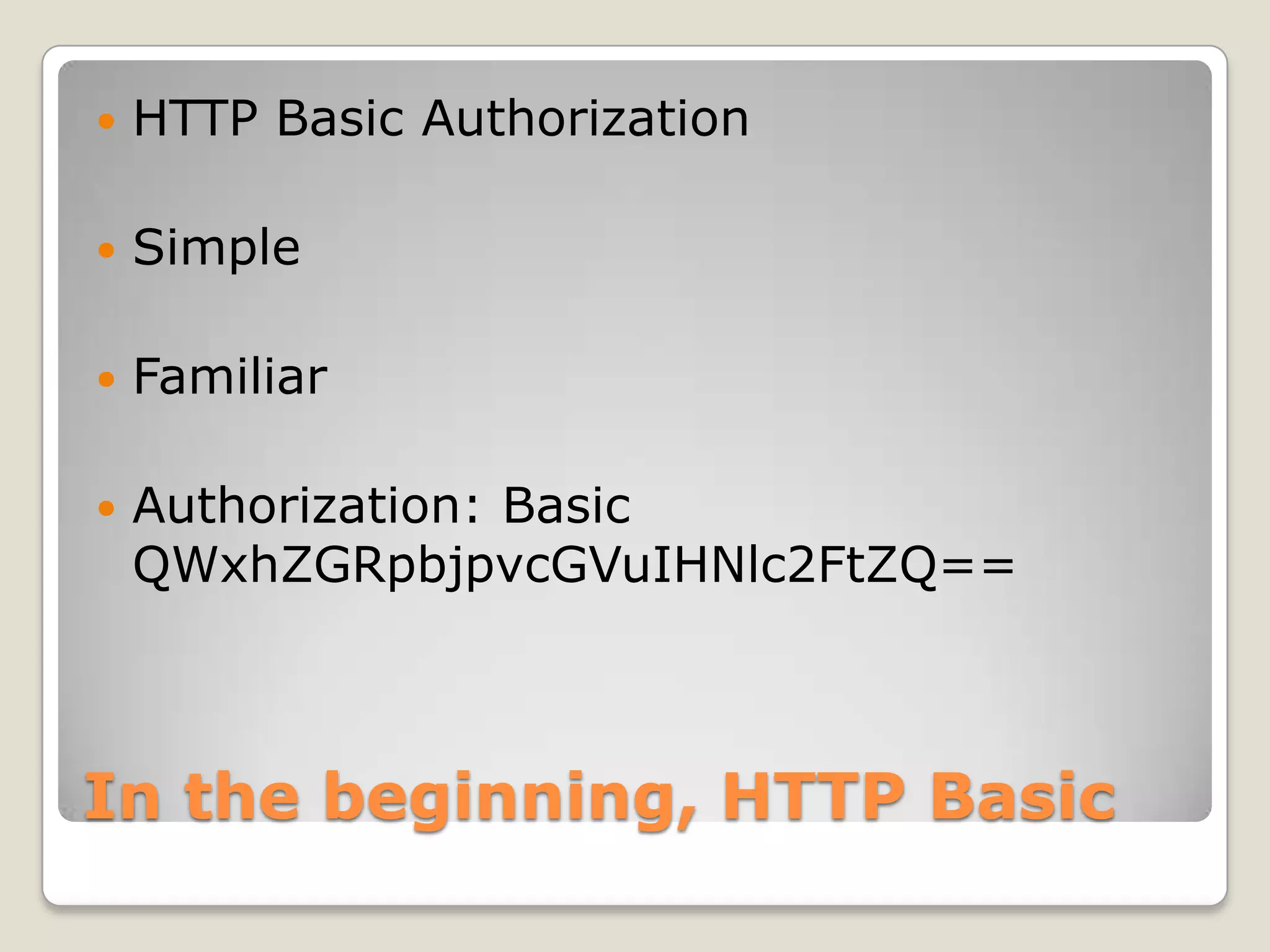 In the beginning, HTTP BasicHTTP Basic AuthorizationSimpleFamiliarAuthorization: Basic QWxhZGRpbjpvcGVuIHNlc2FtZQ==