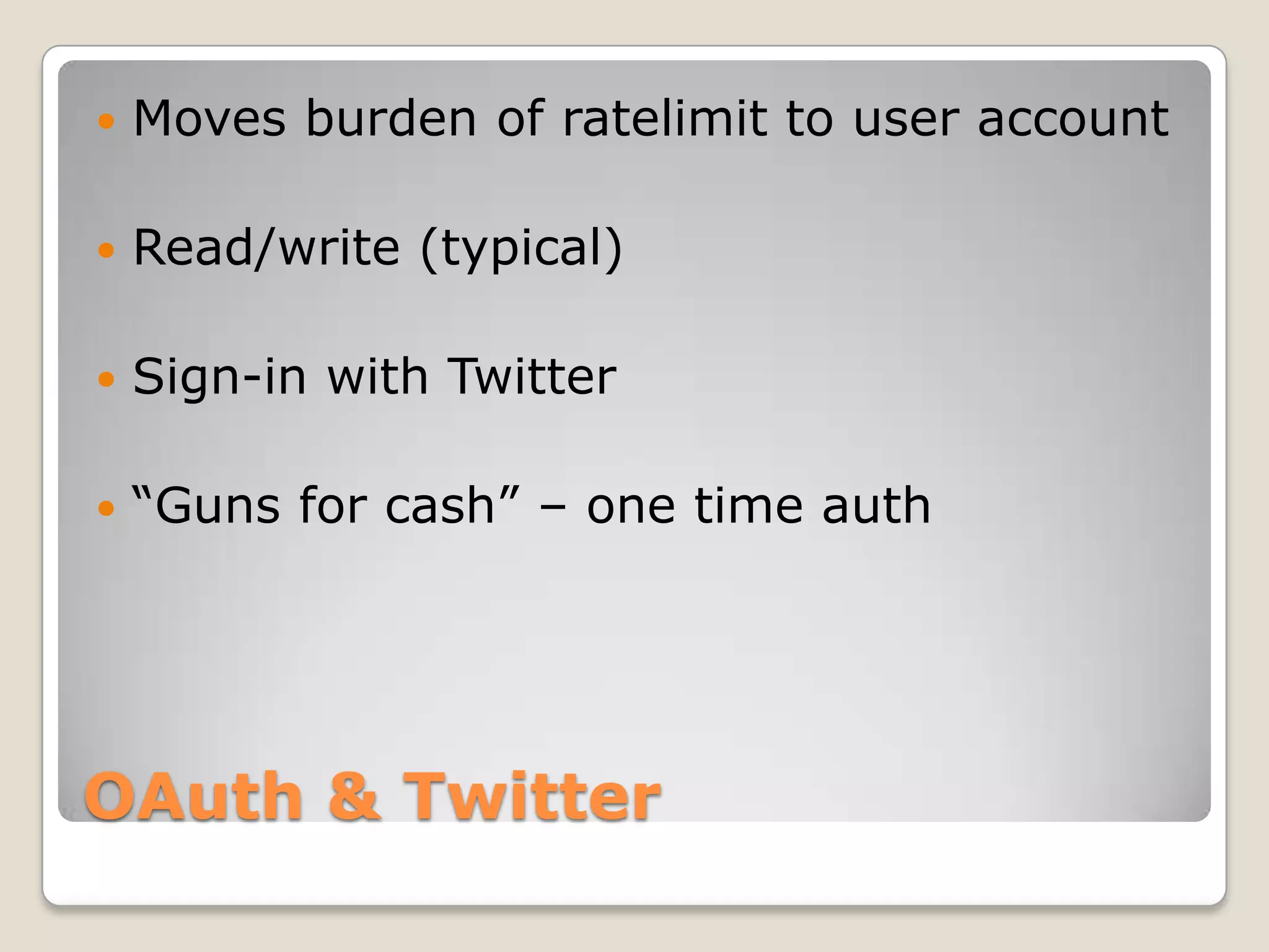 OAuth & TwitterMoves burden of ratelimit to user accountRead/write (typical)Sign-in with Twitter“Guns for cash” – one time auth