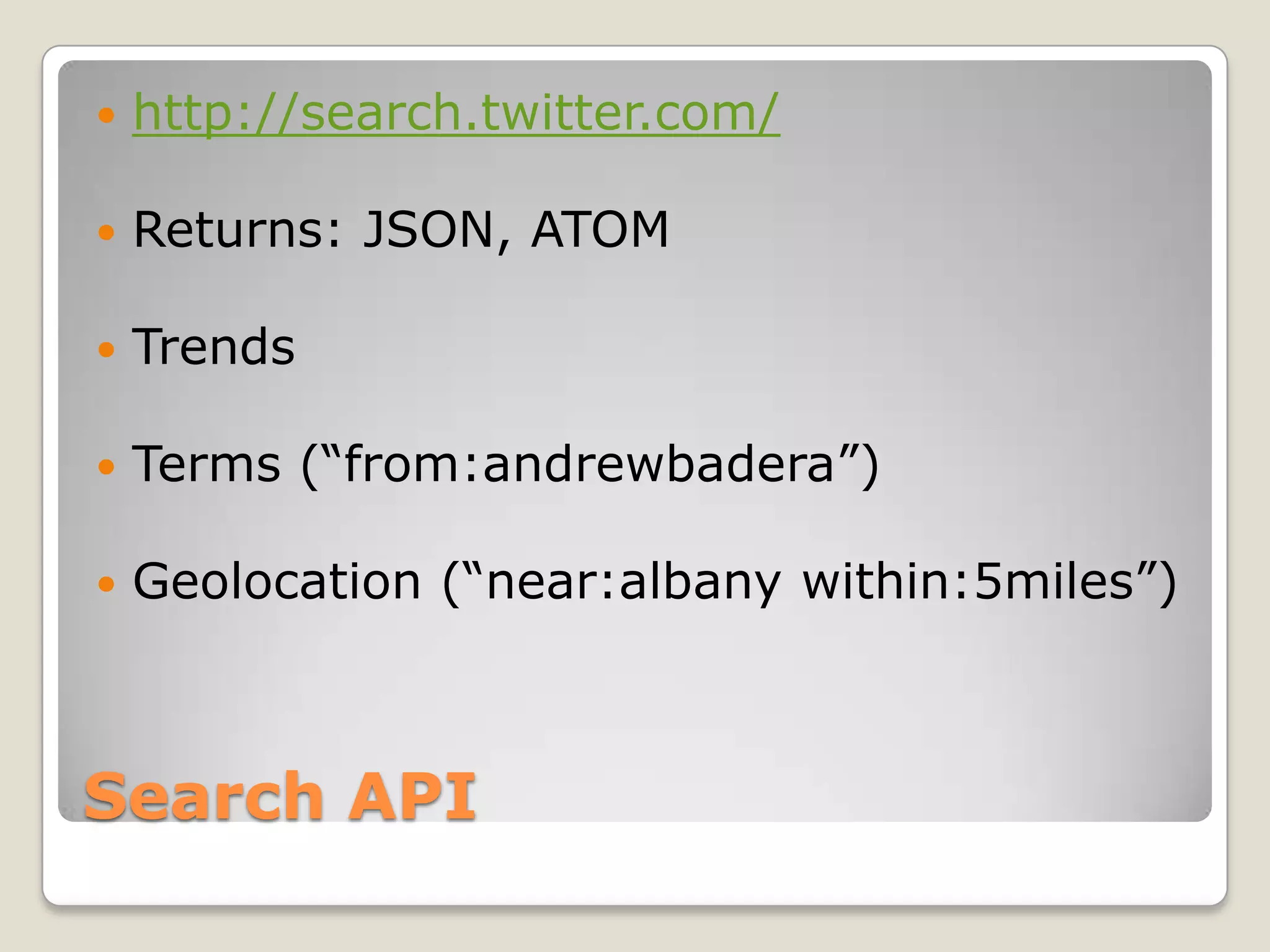Search APIhttp://search.twitter.com/Returns: JSON, ATOMTrendsTerms (“from:andrewbadera”)Geolocation (“near:albany within:5miles”)