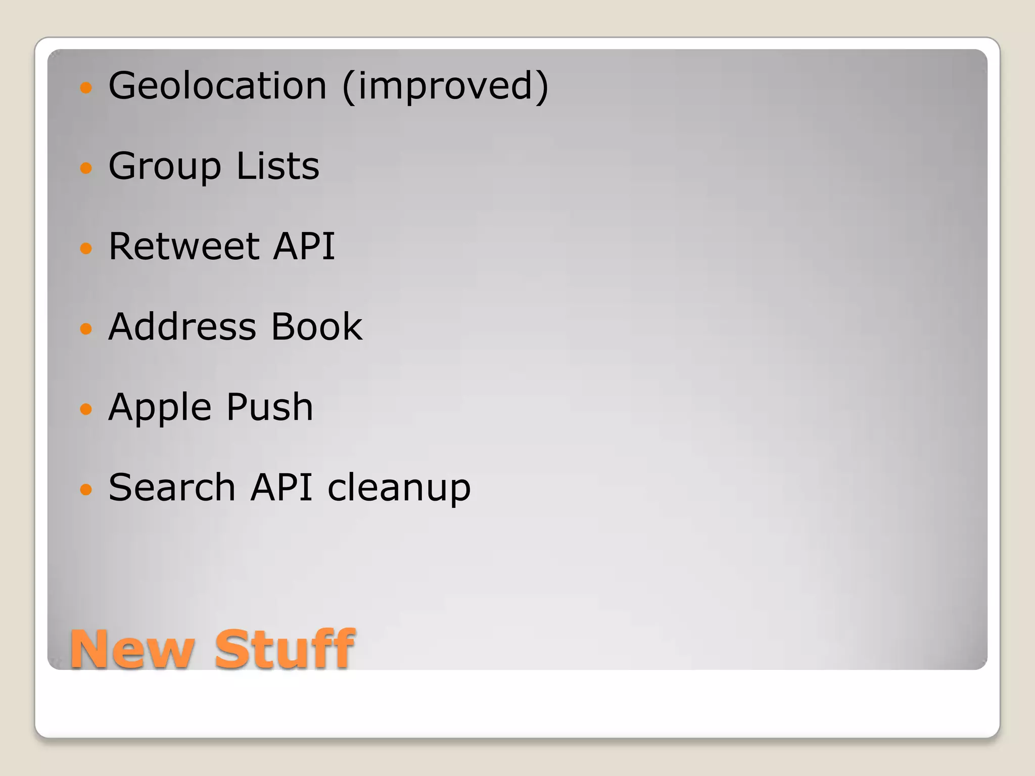 New StuffGeolocation (improved)Group ListsRetweet APIAddress BookApple PushSearch API cleanup
