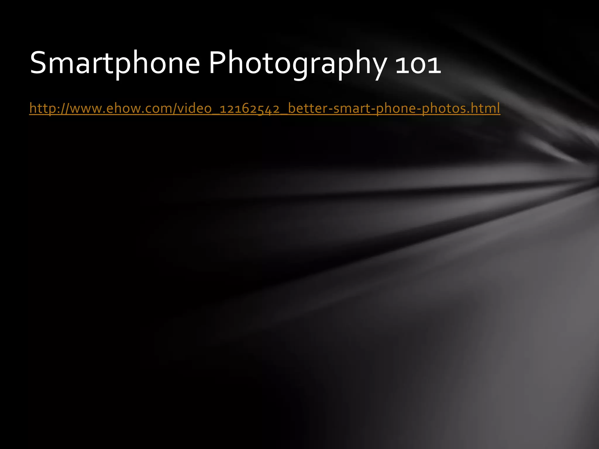 Smartphone Photography 101
http://www.ehow.com/video_12162542_better-smart-phone-photos.html
 