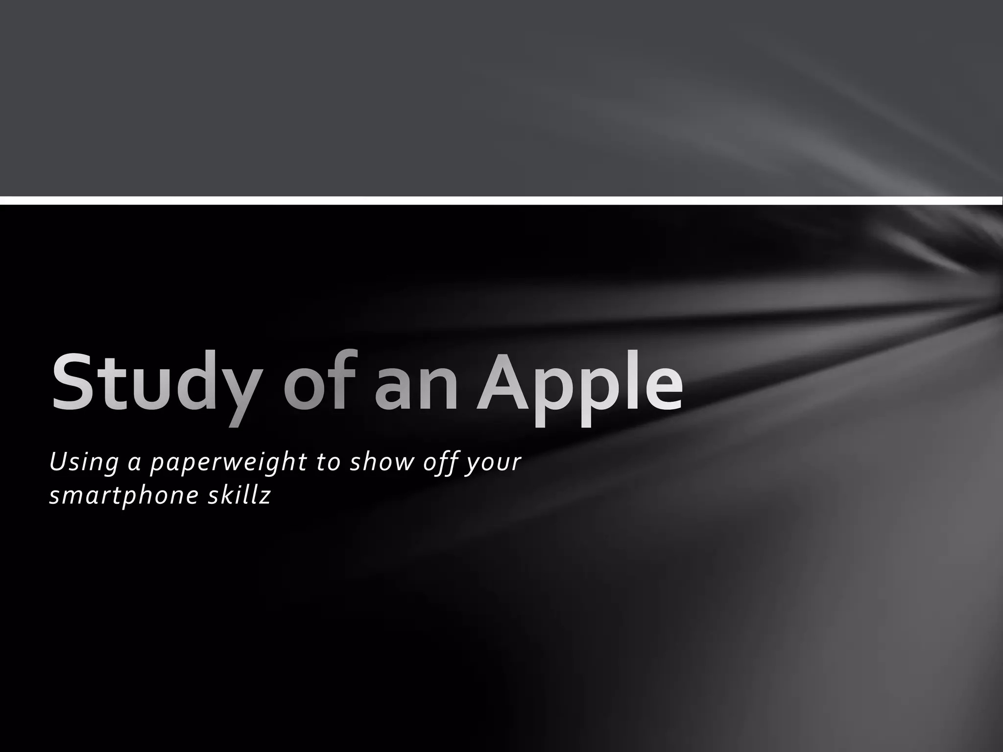 Using a paperweight to show off your
smartphone skillz
 