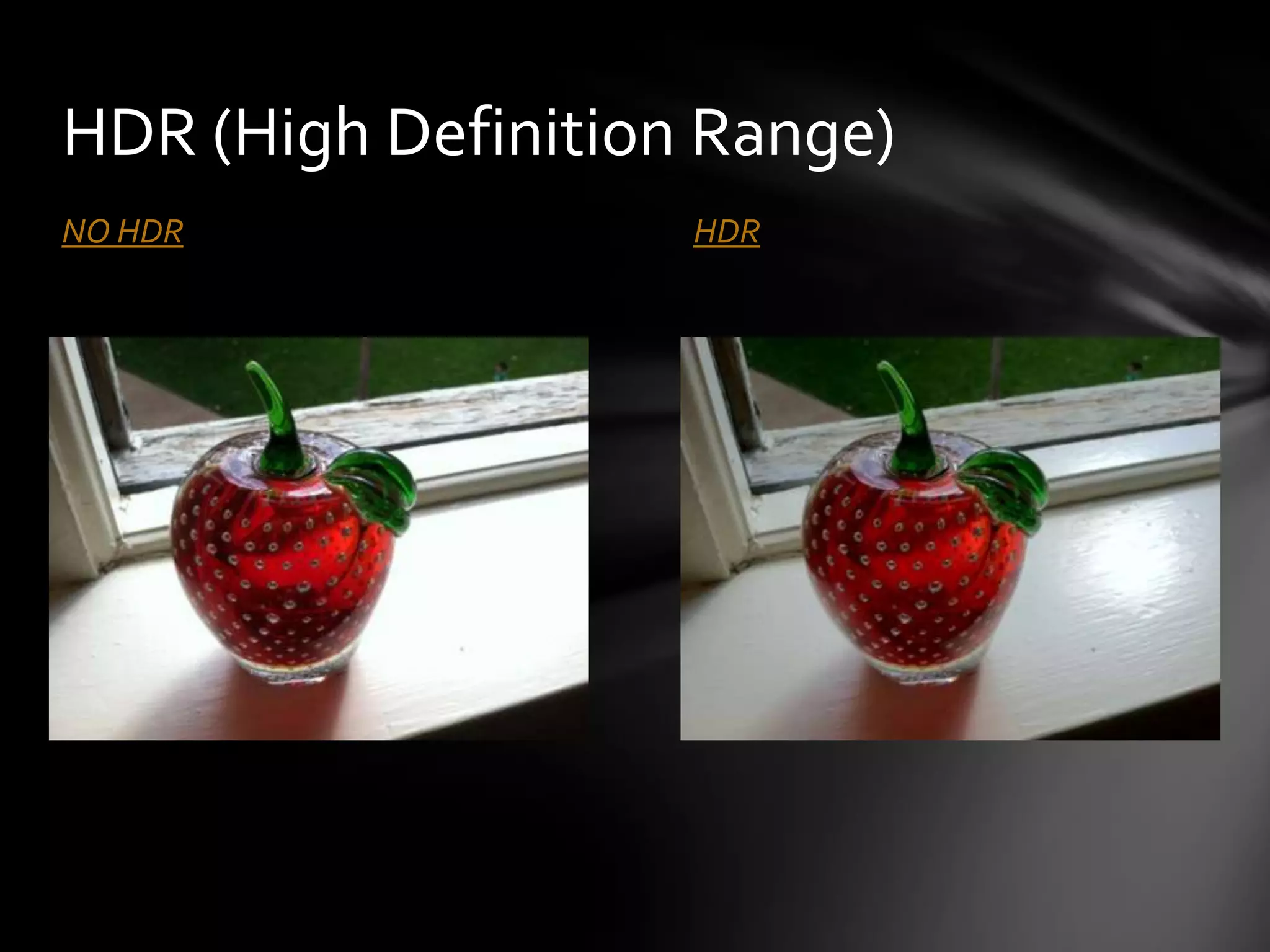 HDR (High Definition Range)
NO HDR              HDR
 