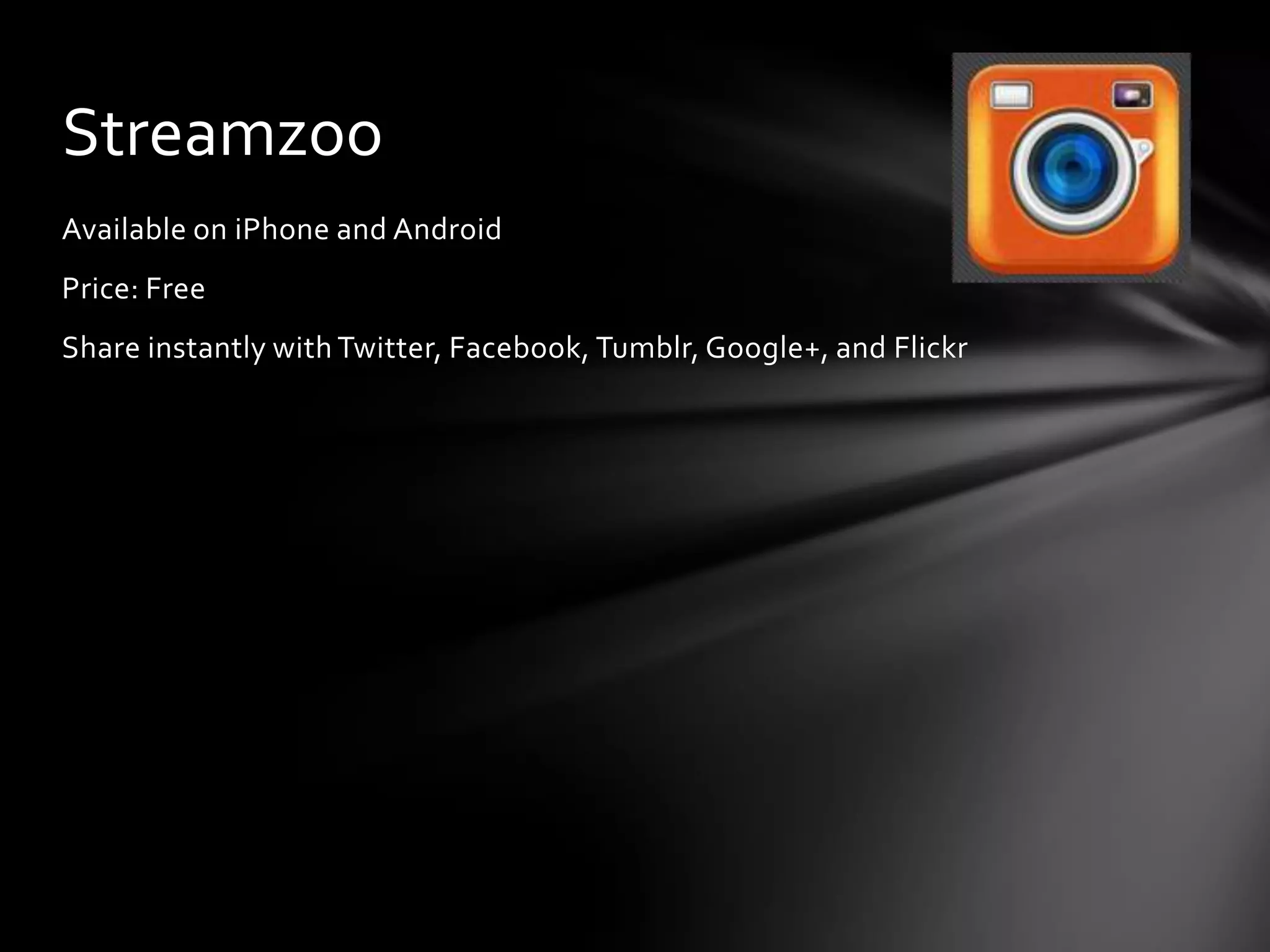 Streamzoo
Available on iPhone and Android
Price: Free
Share instantly with Twitter, Facebook, Tumblr, Google+, and Flickr
 