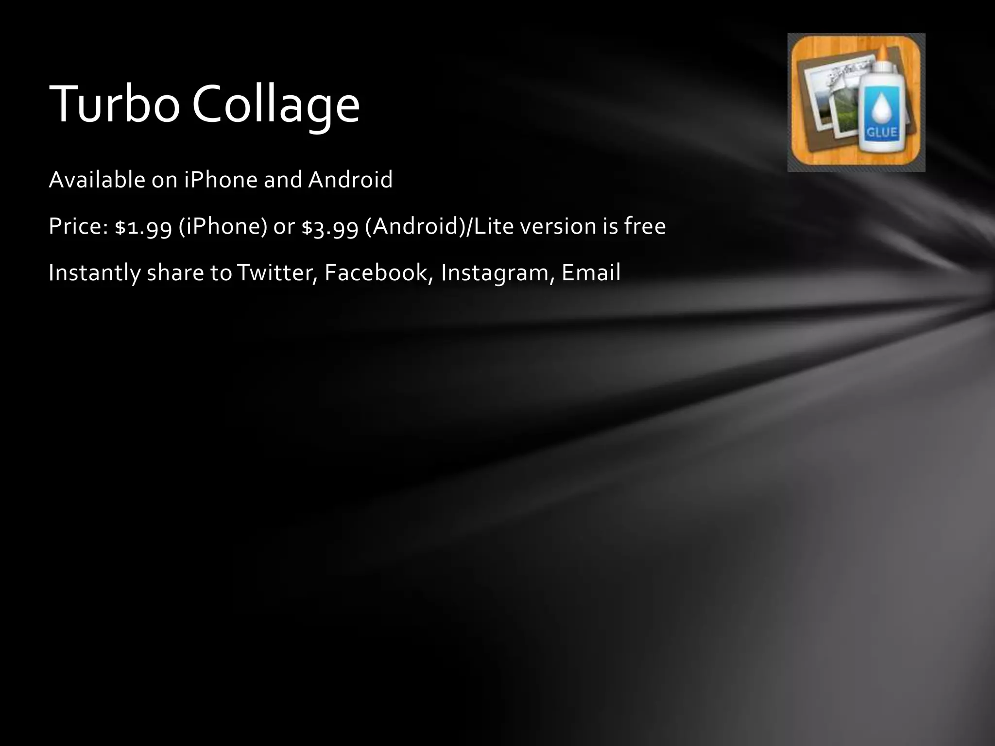 Turbo Collage
Available on iPhone and Android
Price: $1.99 (iPhone) or $3.99 (Android)/Lite version is free
Instantly share to Twitter, Facebook, Instagram, Email
 