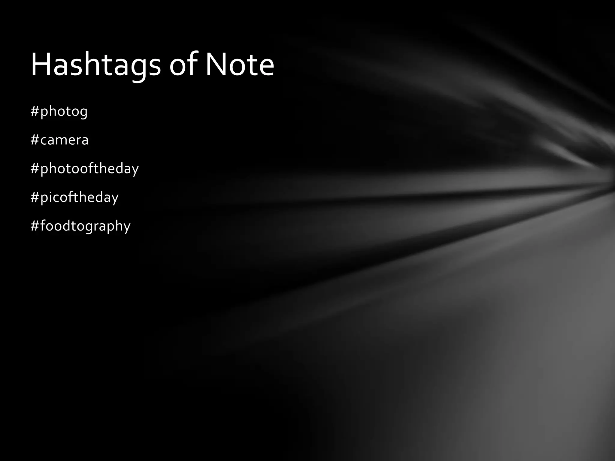 Hashtags of Note
#photog
#camera
#photooftheday
#picoftheday
#foodtography
 