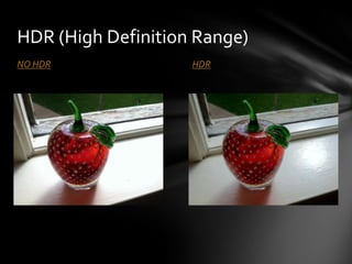HDR (High Definition Range)
NO HDR              HDR
 