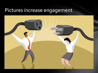 Pictures increase engagement
 