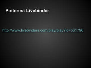 Pinterest Livebinder



http://www.livebinders.com/play/play?id=561796
 