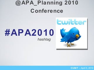 @APA_Planning 2010 Conference CUBIT  – April 5, 2010 #APA2010 hashtag 