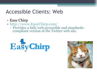 Accessible Clients: Web <ul><li>Easy Chirp </li></ul><ul><li>http://www.EasyChirp.com/ </li></ul><ul><ul><li>Provides a fu...