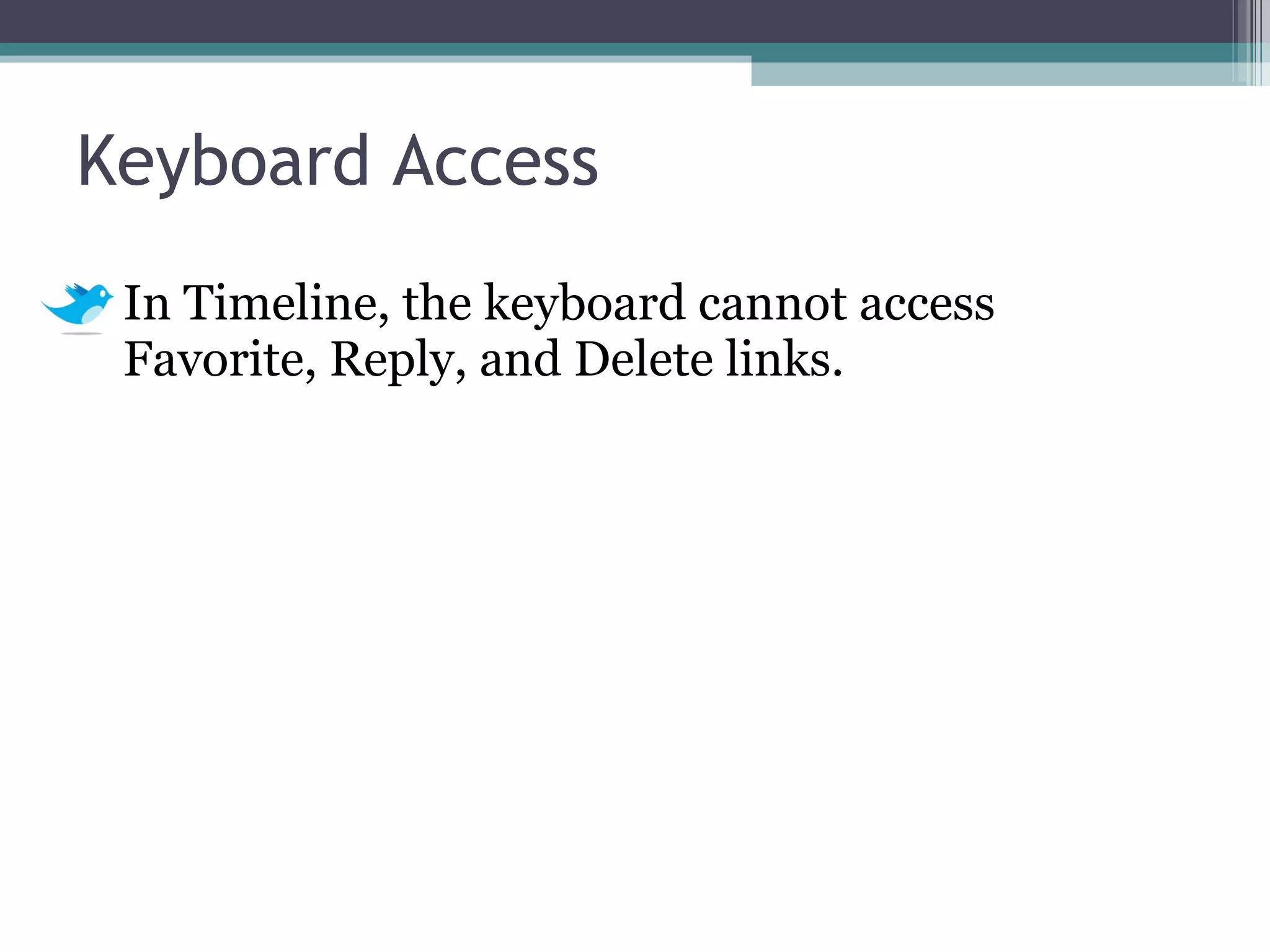 Keyboard Access In Timeline, the keyboard cannot access Favorite, Reply, and Delete links. 