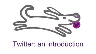 Twitter: an introduction
1
 