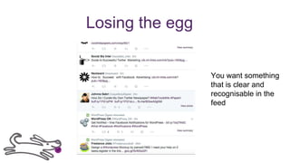 Losing the egg
You want something
that is clear and
recognisable in the
feed
 