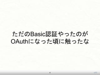 uji52
ただのBasic認証やったのが
OAuthになった頃に触ったな
4
 