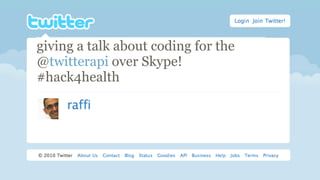 giving a talk about coding for the
giving an @ignite talk at @chirp entitled
@twitterapi over Skype!
"energy / tweet".
#hack4health
about 2 minutes ago via mobile web from Fort Mason, San Francisco
 