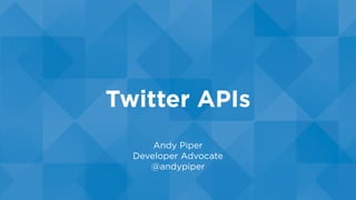 Twitter APIs
Andy Piper
Developer Advocate
@andypiper
 