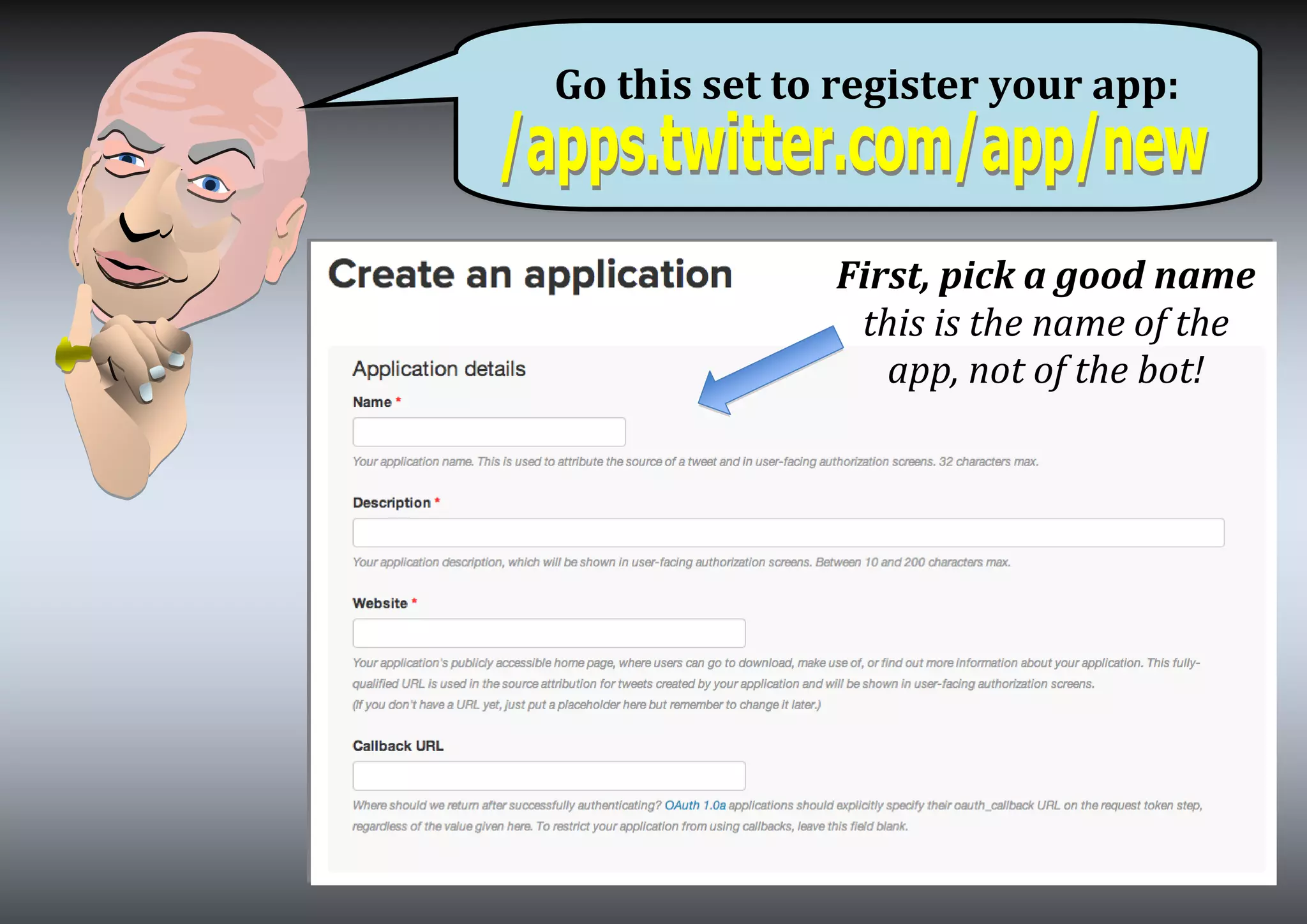 Go this set to register your app:
First, pick a good name
this is the name of the
app, not of the bot!