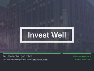 Invest Well
Get $15,000 Managed For Free – http://wlth.fr/jeffr
Jeff Rosenberger, PhD @ R o s e n b e r g e r J e ff
w e a l t h f r o n t . c o m
 